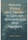 Nature, Ethics and Gender in German Romanticism and Idealism