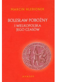 Bolesław Pobożny. Wielkopolska na drodze do zjednoczonego królestwa ( 1224 / 1227 - 6 , 13 lub 14 IV 1279 )
