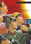 Levi Nicolas - Kto rządzi w Korei Północnej?