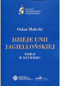 Dzieje Unii Jagiellońskiej. Tom 2 W XVI wieku