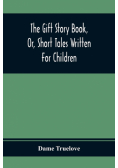 The Gift Story Book, Or, Short Tales Written For Children