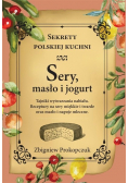 Sery masło i jogurt  Sekrety polskiej kuchni