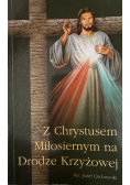 Z Chrystusem Miłosiernym na Drodze Krzyżowej Józef Orchowski