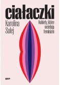 Ciałaczki Kobiety które wcielają feminizm