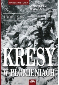 Nasza historia Kresy w płomieniach 1908 - 1957
