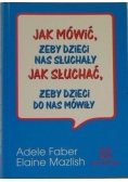 Jak mówić, żeby dzieci nas słuchały. Jak słuchać, żeby dzieci do nas  mówiły