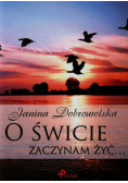 Dobrowolska Janina - O świcie zaczynam żyć