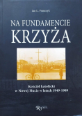 Na fundamencie krzyża. Kościół katolicki w Nowej Hucie w latach 1949 - 1989
