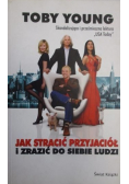 Jak stracić przyjaciół i zrazić do siebie ludzi