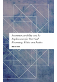 Incommensurability and its Implications for Practical Reasoning, Ethics and Justice