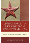 Living Soviet in Ukraine from Stalin to Maidan