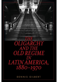 The Oligarchy and the Old Regime in Latin America, 1880-1970