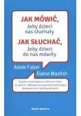 Jak mówić żeby dzieci nas słuchały Jak słuchać żeby dzieci do nas mówiły