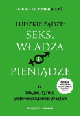 Ludzkie żądze: seks, władza i pieniądze. O trudnej sztuce budowania udanego związku