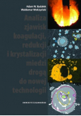 Analiza zjawisk koagulacji redukcji i krystalizacji miedzi drogą do nowej technologii