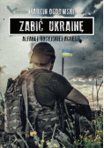 Zabić Ukrainę. Alfabet rosyjskiej agresji