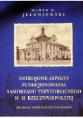 Ustrojowe aspekty funkcjonowania samorządu terytorialnego w II Rzeczypospolitej Studium politologiczno  - prawne