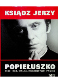 Ksiądz Jerzy Popiełuszko 1947 - 1984 walka męczeństwo pamięć