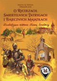 O rycerzach śmiertelnych intrygach i bajecznych majątkach