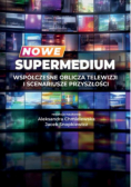Nowe supermedium Współczesne oblicza telewizji i scenariusze przyszłości