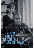 Z kim tak ci będzie źle jak ze mną