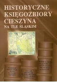 Historyczne Księgozbiory Cieszyna na tle śląskim