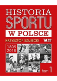 Historia sportu w Polsce 1805 - 2018 Tom 1