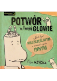 Potwór w Twojej głowie Jak być nieszczęśliwym i zatruć życie innym