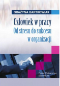 Człowiek w pracy Od stresu do sukcesu w organizacji