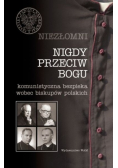 Niezłomni Nigdy przeciw Bogu Komunistyczna bezpieka wobec biskupów polskich