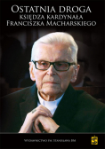 Ostatnia droga Księdza Kardynała Franciszka Macharskiego
