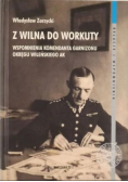Z Wilna do Workuty Wspomnienia komendanta Garnizonu Okręgu Wileńskiego AK