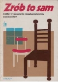 Zrób to sam meble i wypozażenie mieszkania i domku letniskowego