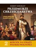 Przedmurze chrześcijaństwa Czas królów elekcyjnych Kościół na straży polskiej wolności Tom 2
