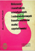 Obliczanie i konstrukcja miniaturowych i subminiaturowych transformatorów małej częstotliwości