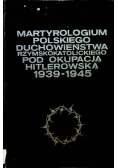 Martyrologium polskiego duchowieństwa rzymskokatolickiego pod okupacją hitlerowską 1839 1945 tom 2