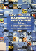 Kadrowanie rzeczywistości Szkice z socjologii wizualnej