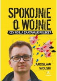 Spokojnie o wojnie Czy Rosja zaatatakuje Polskę