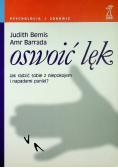 Oswoić lęk Jak radzić sobie z niepokojem i napadami paniki