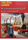 Tak żyli ludzie W czasach pierwszych kolei żelaznych