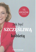 Jak być Szczęśliwą kobietą 15 kroków