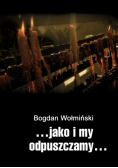 ...jako i my odpuszczamy...