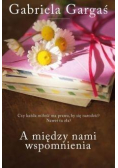 A między nami wspomnienia