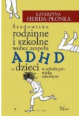 Środowisko rodzinne i szkolne wobec zespołu ADHD u dzieci w młodszym wieku szkolnym