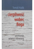 Cierpliwość wobec Boga Spotkanie wiary z niewiarą