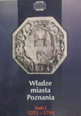 Władze miasta Poznania  od 1253 do 1793 Tom 1