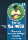 Malinowski Dzieła Tom 13 Ekonomia meksykańskiego systemu targowego