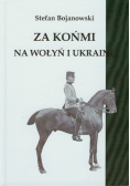 Za końmi na Wołyń i Ukrainę