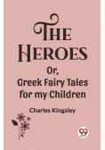 The Heroes Or, Greek Fairy Tales for my Children