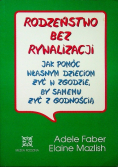 Rodzeństwo bez rywalizacji jak pomóc własnym dzieciom żyć w zgodzie by samemu żyć z godnością